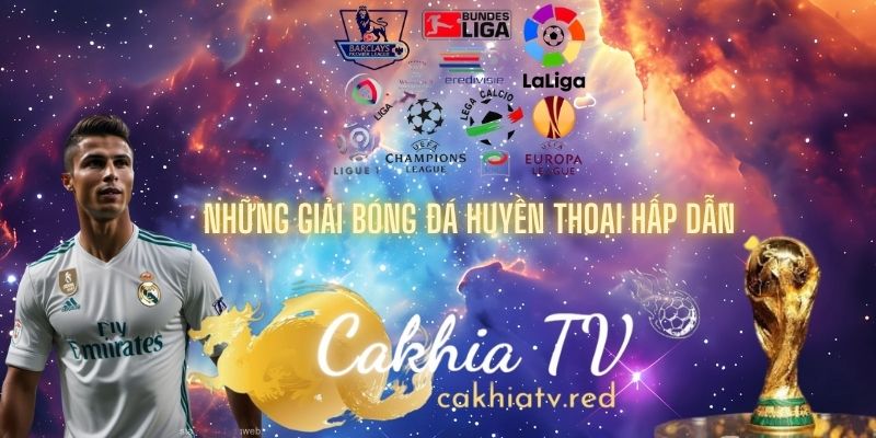 những giải bóng đá huyền thoại tại cakhia TV