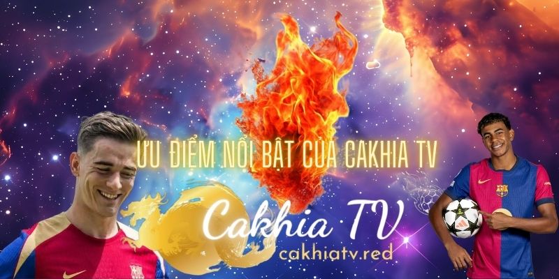 Những ưu điểm nổi bật tại cakhia TV