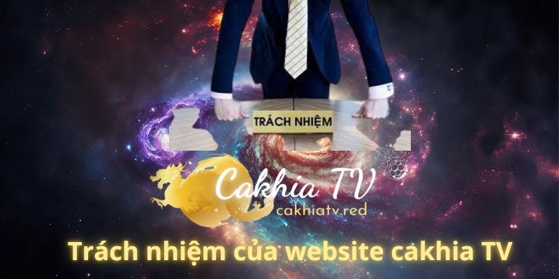 Trách nhiệm của website cakhia TV