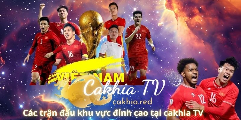 Các trận trực tiếp bóng đá khu vực đỉnh cao tại cakhia TV