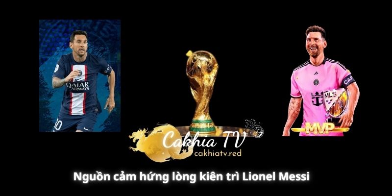 Nguồn cảm hứng lòng kiên trì Lionel Messi