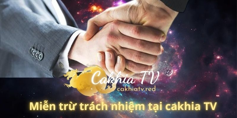 Miễn trừ trách nhiệm tại cakhia TV