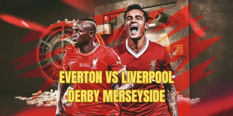 Everton vs Liverpool - Derby vùng Merseyside