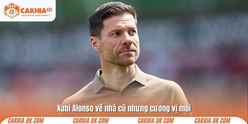 Xabi Alonso về nhà cũ nhưng cương vị mới  